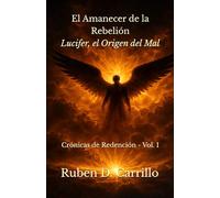 El Amanecer de la Rebelión: Crónicas de Redención - Volúmen I: Lucifer, el Origen del Mal