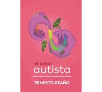 El amor autista.: Pasión, afecto, amistad y espiritualidad autistas.