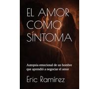 EL AMOR COMO SÍNTOMA: Autopsia emocional de un hombre que aprendió a amar negociando