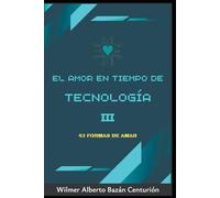 EL AMOR EN TIEMPO DE LA TECNOLOGÍA III: 43 FORMAS DE AMAR