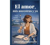 El amor, mis ancestras y yo: Amar, repetir... y atreverse a elegir distinto