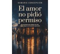 El amor no pidió permiso: Hay encuentros que cambian una vida, aunque lleguen en el momento equivocado