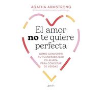 El amor no te quiere perfecta: Cómo convertir tu vulnerabilidad en aliada para conectar de verdad