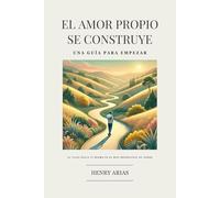 EL AMOR PROPIO SE CONSTRUYE: UNA GUÍA PARA EMPEZAR: UNA GUÍA PARA EMPEZAR