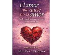 El amor que duele no es amor: Independencia emocional para volver a ti
