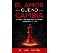 EL AMOR QUE NO CAMBIA PERO TRANSFORMA: El Amor eterno que sana, restaura y transforma tu vida
