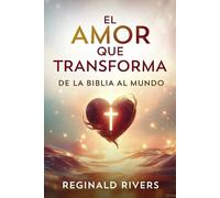 El Amor que Transforma: De la Biblia al Mundo