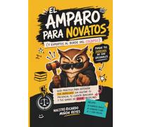 El Amparo para Novatos (Y Expertos al Borde del Colapso): Como demandar al gobierno para defender tus derechos sin agotar tu paciencia, tu cuenta bancaria y tus ganas de vivir en este país
