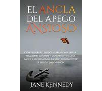 El ancla del apego ansioso: Cómo superar el miedo al abandono, salvar relaciones dañadas y construir vínculos sanos y significativos, incluso en momentos de estrés y dependencia.