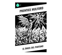 El ángel del pantano: La historia de un espíritu indomable de la humanidad
