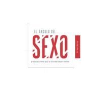 El Angulo del Sexo: Principios Claves para la Felicidad Sexual Humana