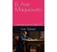 El Anti-Maquiavelo: Lidezgo para el Siglo XXI