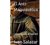 El Anti-Maquiavelo: Lidezgo para el Siglo XXI