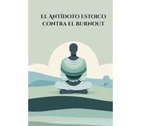 El Antídoto Estoico contra el Burnout: Libro de Ejercicios Prácticos y Diario Guiado para Superar el Estrés Laboral, Reducir la Ansiedad y Recuperar tu Paz Mental