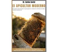 El Apicultor Moderno: Guía práctica para entender el superorganismo, manejar tus colmenas con éxito y cosechar tu propia miel