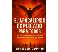 El Apocalipsis Explicado para Todos: Una guía clara y humana para comprender la revelación más enigmática de la Biblia