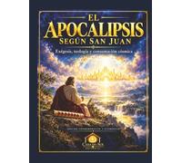 EL APOCALIPSIS SEGÚN SAN JUAN: EXÉGESIS, TEOLOGIA, Y CONSUMACIÓN COSMICA