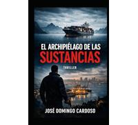 EL ARCHIPIÉLAGO DE LAS SUSTANCIAS Una Caza Sin Fin: Thriller Criminal Internacional Gestionando cada droga como una isla estratégica dentro de un archipiélago criminal mundial. EDICIÓN LIMITADA