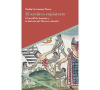 El archivo expiatorio: el sacrificio humano y la historia del México colonial: 98