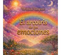 El Arcoíris de las Emociones: Cuentos para Acompañar y Transmutar las Emociones de los Niños Desde el Amor | Guía de Crianza Consciente + Meditación Terapéutica para el/la Adulto