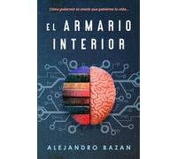 El Armario Interior: Cómo gobernar la mente que gobierna tu vida...