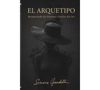 EL ARQUETIPO: Recuperando Los Patrones Ocultos Del Ser