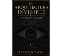 EL ARQUITECTO INVISIBLE: El Manual Secreto del Poder para Gobernar Multitudes