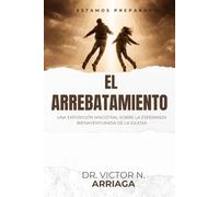 EL ARREBATAMIENTO: Una exposición magistral sobre la esperanza bienaventurada de la Iglesia