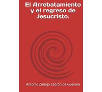 El Arrebatamiento y el regreso de Jesucristo.