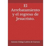 El Arrebatamiento y el regreso de Jesucristo.