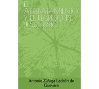 EL ARREBATAMIENTO Y EL REGRESO DE JESUCRISTO.