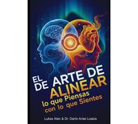 El Arte de Alinear lo que Piensas con lo que Sientes