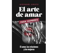 El Arte de Amar para Hombres: El Amor, La Relaciones y Las Mujeres