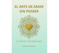 EL ARTE DE AMAR SIN POSEER: UN CAMINO DE LIBERACION