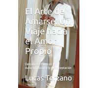 El Arte de Amarse: Un Viaje hacia el Amor Propio: Descubre el Poder de la Autocompasión y la Autoaceptación