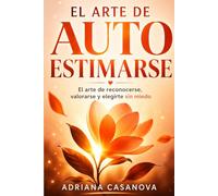 El arte de autoestimarse: El arte de reconocerte, valorarse y elegirte sin miedo: 1