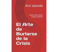El Arte de Burlarse de la Crisis: Astucia para vencer tiempos difíciles
