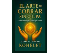 EL ARTE DE COBRAR SIN CULPA: Abundancia para almas que sirven