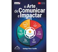 El Arte de Comunicar e Impactar: Transforma tu comunicación en un gran poder empleando estrategias para hablar, conectar y persuadir - Con ejercicios, tácticas de conversación y plantillas adaptables