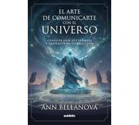 El arte de comunicarte con el Universo: Conecta con sus señales y transforma tu realidad