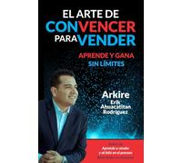 El Arte de Convencer Para Vender: Aprende y gana sin límites