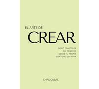 EL ARTE DE CREAR: Cómo Construir un Negocio desde tu Propia Identidad Creativa