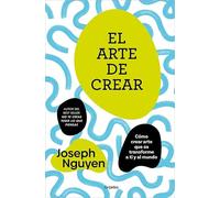 El arte de crear: Cómo crear arte que os transforme a ti y al mundo