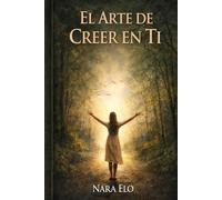 EL ARTE DE CREER EN TI