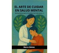EL ARTE DE CUIDAR EN SALUD MENTAL: GUÍA PRÁCTICA PARA EL AUXILIAR DE ENFERMERÍA