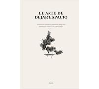 EL ARTE DE DEJAR ESPACIO: Sabiduría japonesa para reducir el ruido, recuperar la calma y hacer espacio para lo que importa