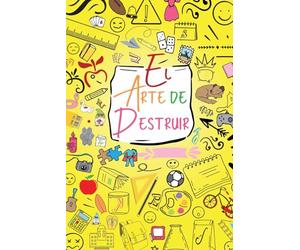 El Arte de Destruir: Nuevas Formas Creativas de Explorar, Garabatear, Colorear y Destruir Este Diario.: para Niñas, Niños y Adolescentes
