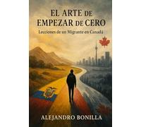 El Arte de Empezar de Cero: Lecciones de un Migrante en Canadá