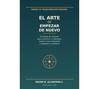 El Arte de Empezar de Nuevo: El método de 18 pasos para reconstruir tu disciplina, romper la procrastinación y recuperar la confianza en ti mismo