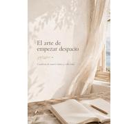 El arte de empezar despacio: Cuaderno de nuevos ritmos y vida lenta